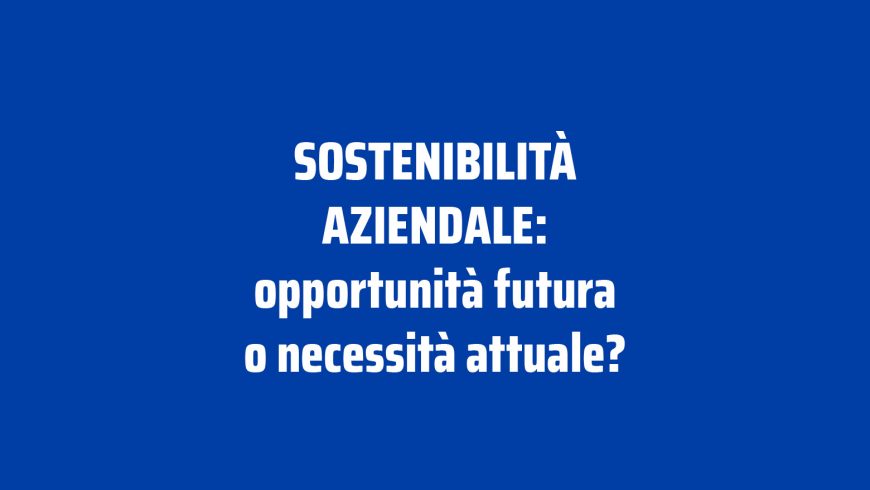 Sostenibilità Aziendale: opportunità futura o necessità attuale? Mercoledì 6 aprile, Riccardo Tognetti docente a Ponzano Veneto.